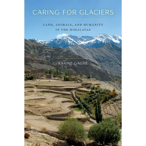 Culture, Place, and Nature Caring for Glaciers: Land, Animals, and Humanity in the Himalayas, (Paperback)