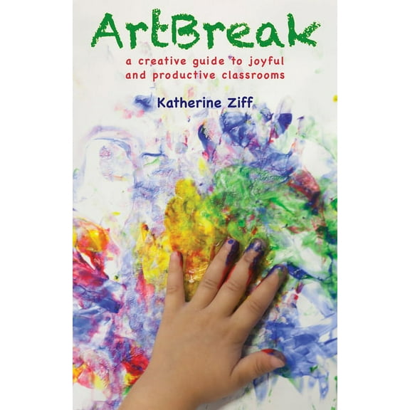 ArtBreak : A Creative Guide to Joyful and Productive Classrooms (Paperback)
