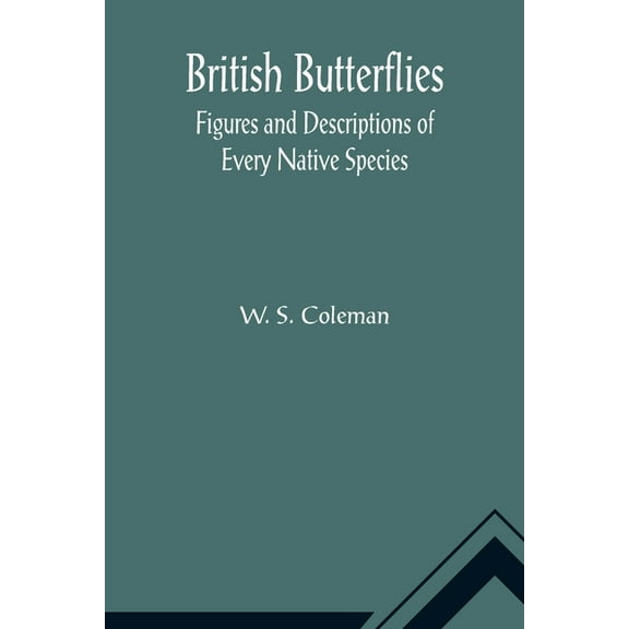 British Butterflies: Figures and Descriptions of Every Native Species, (Paperback)