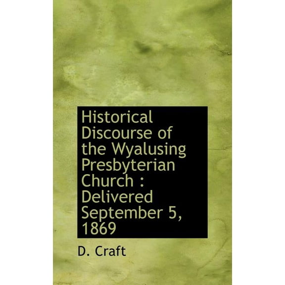 Historical Discourse of the Wyalusing Presbyterian Church : Delivered September 5, 1869 (Hardcover)