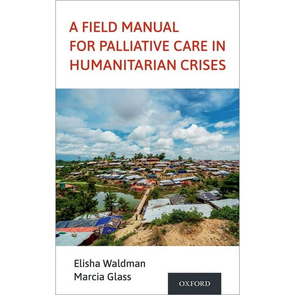 A Field Manual for Palliative Care in Humanitarian Crises, (Paperback)