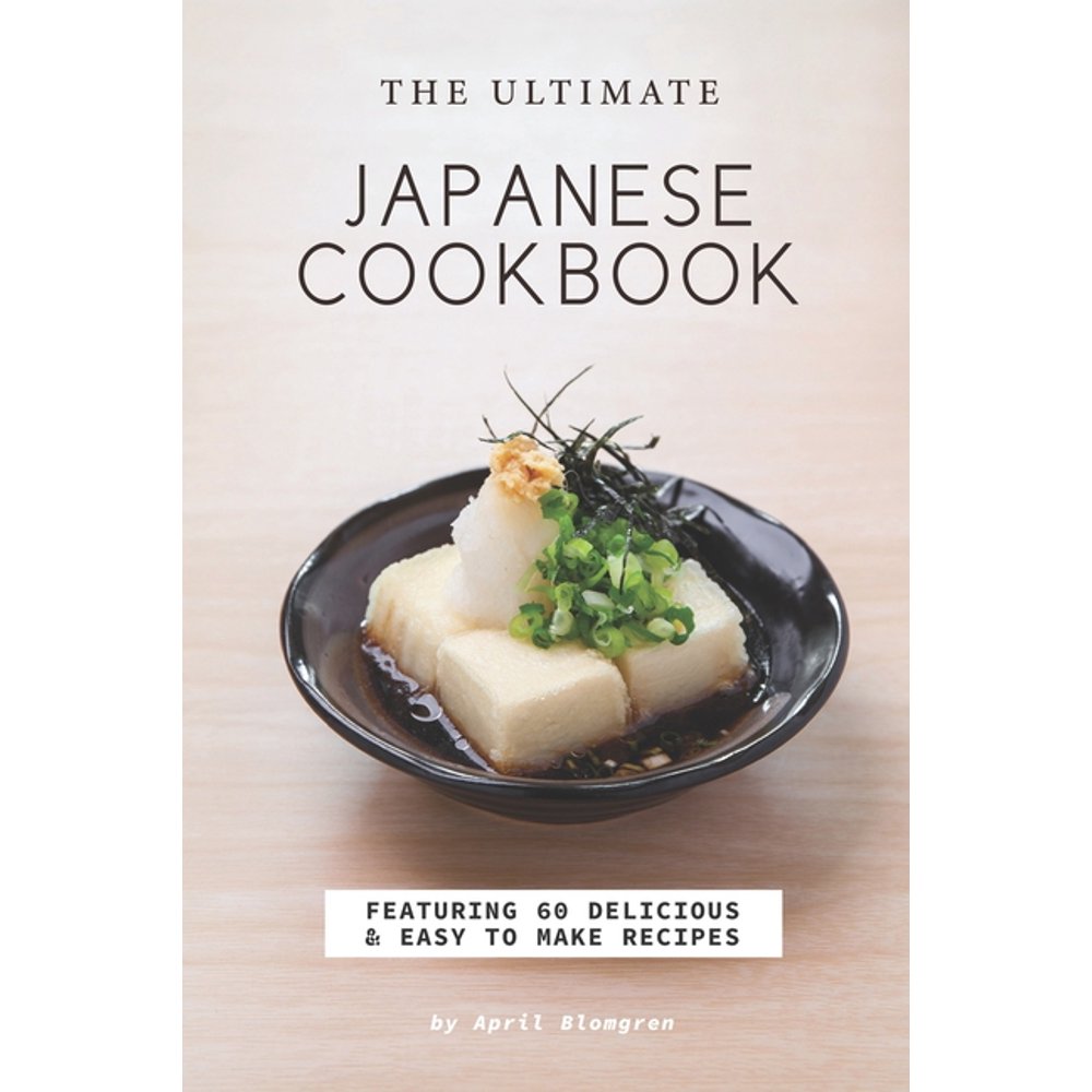 The Ultimate Japanese Cookbook Featuring 60 Delicious Easy to Make
