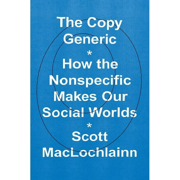 The Copy Generic: How the Nonspecific Makes Our Social Worlds, (Paperback)
