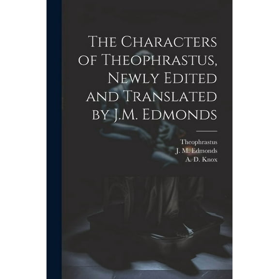 The Characters of Theophrastus, Newly Edited and Translated by J.M. Edmonds, (Paperback)