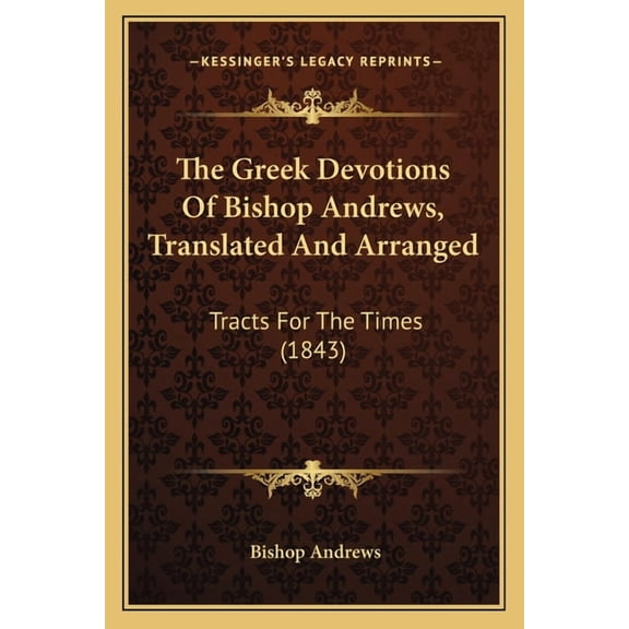 The Greek Devotions Of Bishop Andrews, Translated And Arranged : Tracts For The Times (1843) (Paperback)
