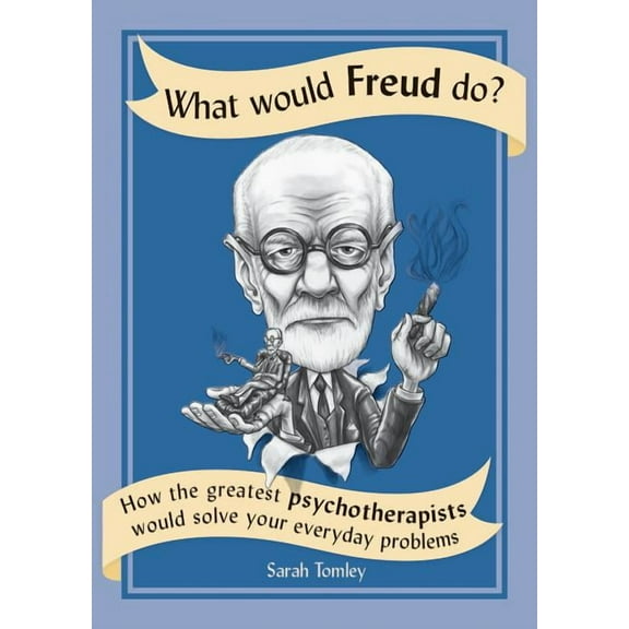 What Would: What Would Freud Do?: How the Greatest Psychotherapists Would Solve Your Everyday Problems (Paperback)