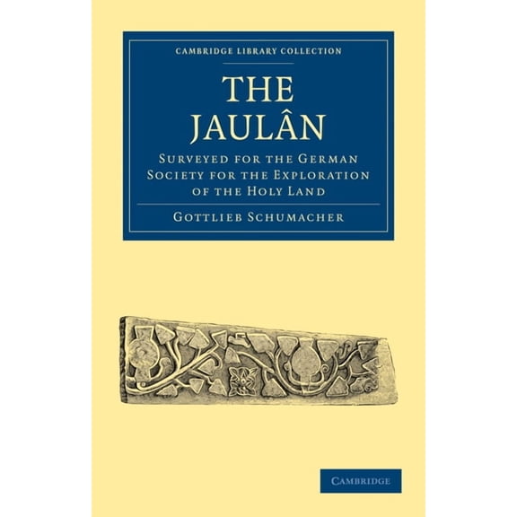 Cambridge Library Collection - Archaeolo The Jaulân: Surveyed for the German Society for the Exploration of the Holy Land, (Paperback)