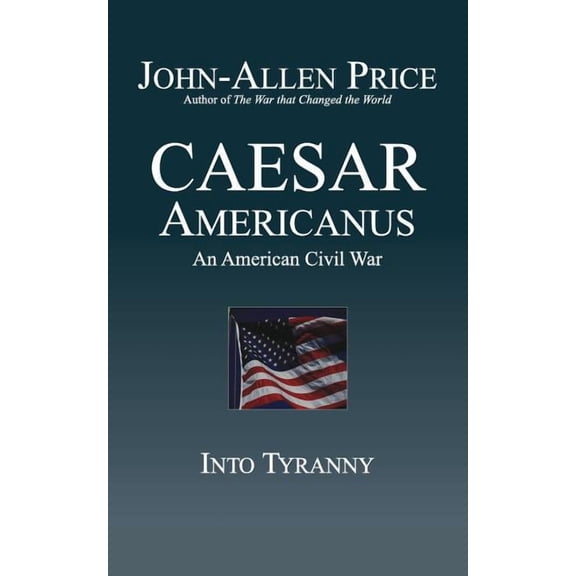 Caesar Americanus: An American Civil War - Into Tyranny (Paperback)