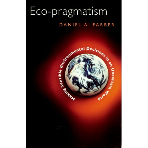 Eco-pragmatism : Making Sensible Environmental Decisions in an Uncertain World (Paperback)