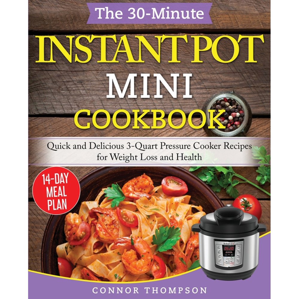 The 30Minute Instant Pot Mini Cookbook Quick and Delicious 3Quart