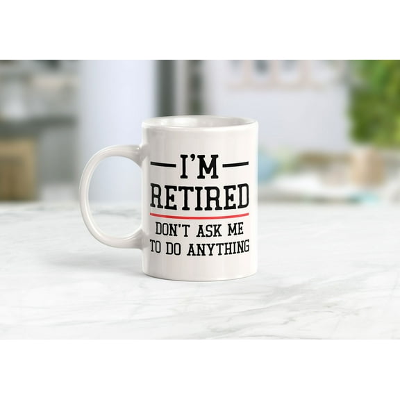 Designs ByLITA I'm Retired Don't Ask Me To Do Anything 11oz Coffee Mug