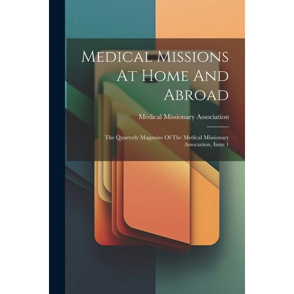 Medical Missions At Home And Abroad: The Quarterly Magazine Of The Medical Missionary Association, Issue 1 (Paperback)