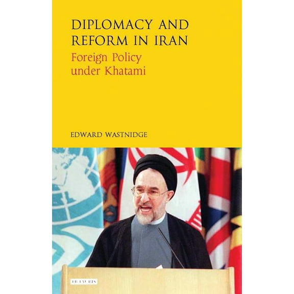 International Library of Iranian Studies Diplomacy and Reform in Iran: Foreign Policy Under Khatami, (Hardcover)