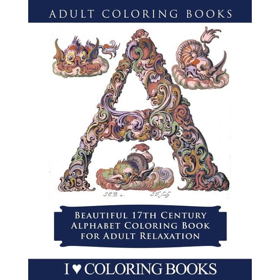 Decorative Arts Coloring Books for Grown Ups: Color the Alphabet: Beautiful 17th Century Alphabet Coloring Book for Adult Relaxation (Paperback)