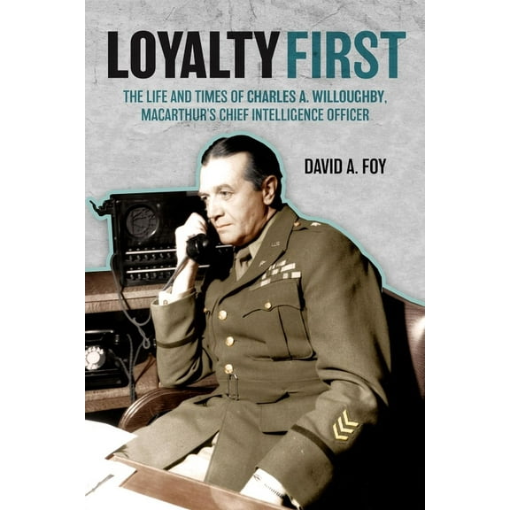 Loyalty First: The Life and Times of Charles A. Willoughby, Macarthur's Chief Intelligence Officer (Hardcover)
