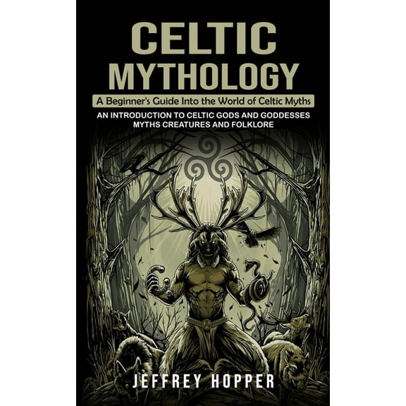 Celtic Mythology: A Beginner's Guide Into the World of Celtic Myths (An Introduction to Celtic Gods and Goddesses Myths , (Paperback)