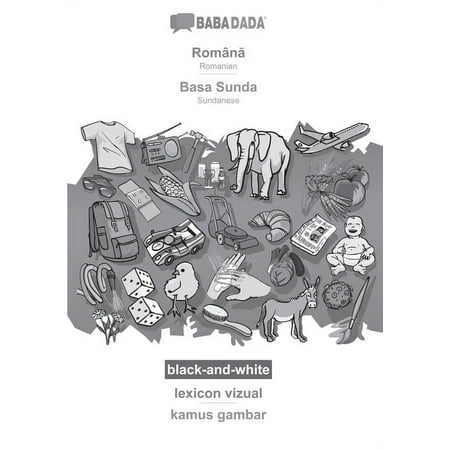 BABADADA black-and-white Română - Basa Sunda lexicon vizual - kamus gambar : Romanian - Sundanese visual dictionary (Paperback)