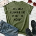 thumbnail image 2 of The Only Running I Do Is Out Of Money T-shirt, Unisex Women's Men's Funny Workout Track Run Exercise, Heather Military Green, Medium, 2 of 6