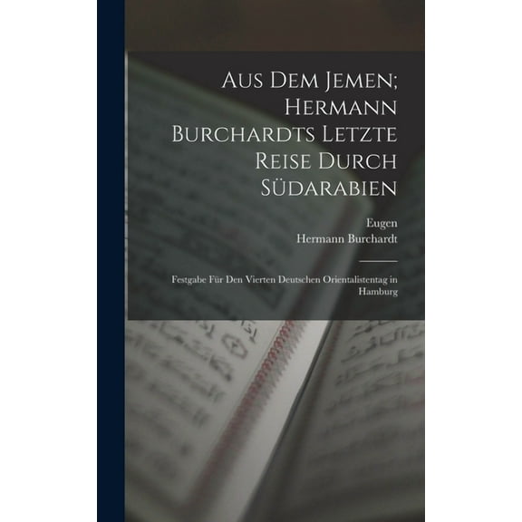Aus dem Jemen; Hermann Burchardts letzte Reise durch Südarabien: Festgabe für den Vierten Deutschen Orientalistentag in Hamburg (Hardcover)
