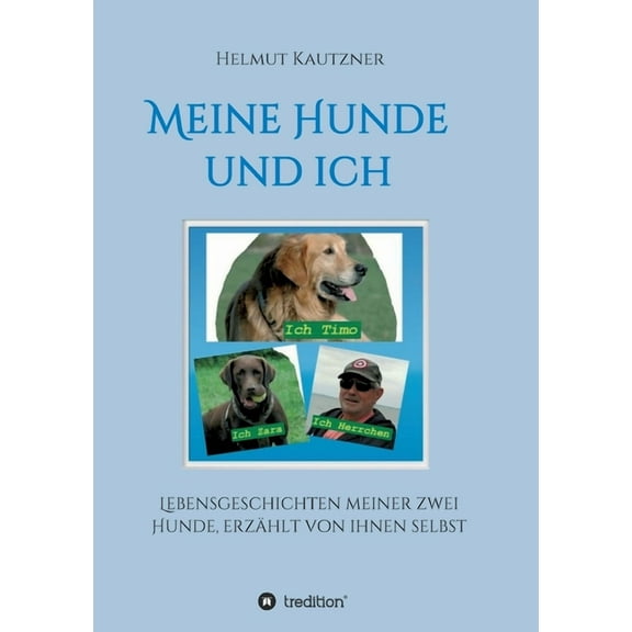Meine Hunde und ich - Lebensgeschichten meiner zwei Hunde, erzÃ¤hlt von ihnen selbst, (Paperback)