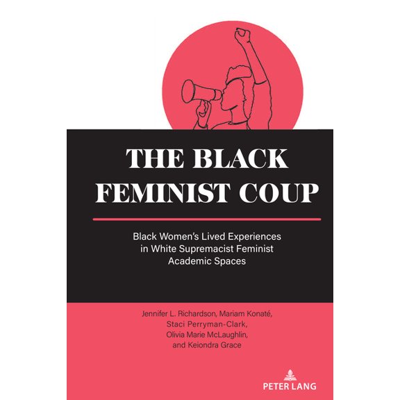 Equity in Higher Education Theory, Polic The Black Feminist Coup: Black Women's Lived Experiences in White Supremacist Feminist Academic Spaces, Book 19, (Hardcover)
