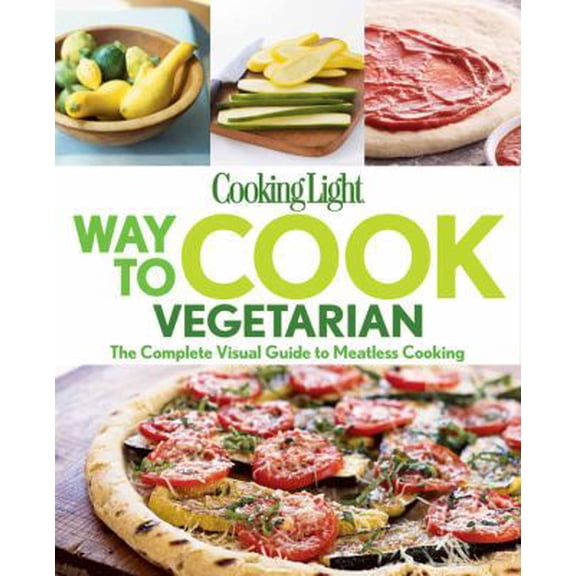 Pre-Owned Cooking Light Way to Cook Vegetarian: The complete visual guide to Meatless cooking (Flexibound) 0848739922 9780848739928