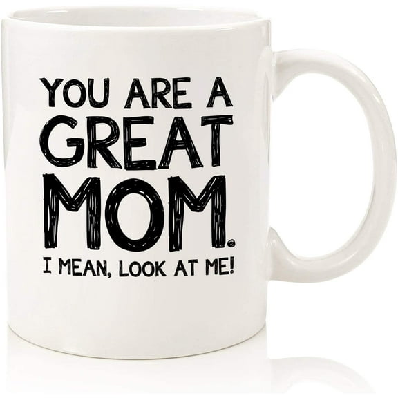 You Are A Great Mom Funny Coffee Mug - Best Mother's Day Gifts for Mom, Women - Unique Gag Mom Gifts from Daughter, Son, Kids - Top Birthday Present Ideas for Mother, Her - Fun & Cool Novelty Cup