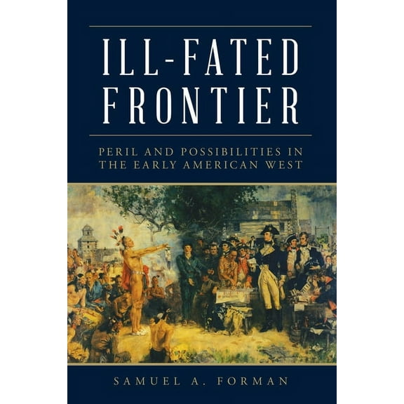 Ill-Fated Frontier : Peril and Possibilities in the Early American West (Hardcover)