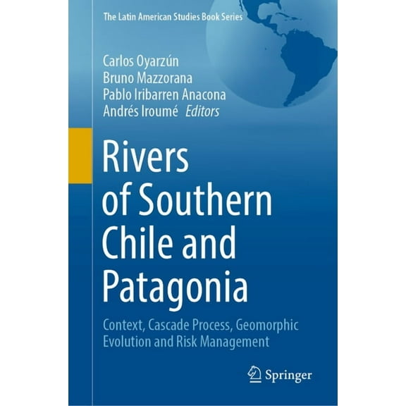 Latin American Studies Book Rivers of Southern Chile and Patagonia: Context, Cascade Process, Geomorphic Evolution and Risk Management, (Hardcover)