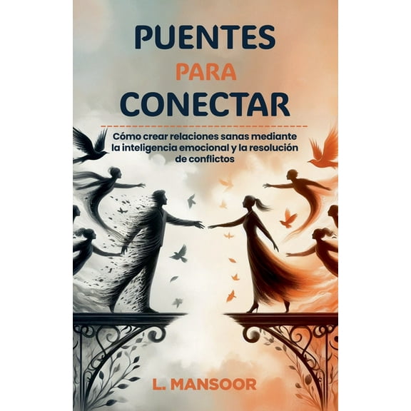 Puentes para conectar: CÃ³mo crear relaciones sanas mediante la inteligencia emocional y la resoluciÃ³n de conflictos, (Paperback)