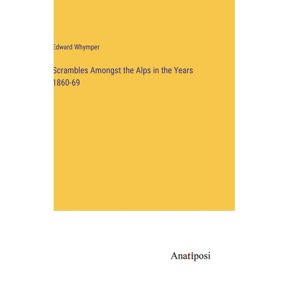 Scrambles Amongst the Alps in the Years 1860-69 (Hardcover)