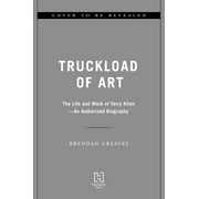 Truckload of Art : The Life and Work of Terry AllenAn Authorized Biography (Hardcover)