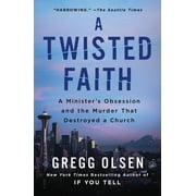 A Twisted Faith: A Minister's Obsession and the Murder That Destroyed a Church (Paperback) by Gregg Olsen
