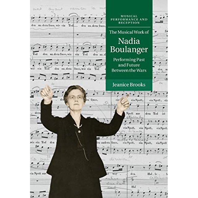 L'œuvre Musicale de Nadia Boulanger: Performant Passé et Futur entre les Guerres (Performance Musicale et Réception)