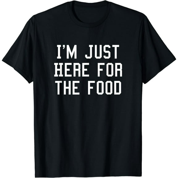 I'm just here for the food T-Shirt
