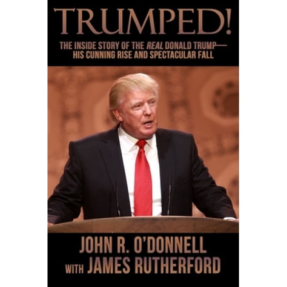 Trumped!: The Inside Story of the Real Donald Trump-His Cunning Rise and Spectacular Fall