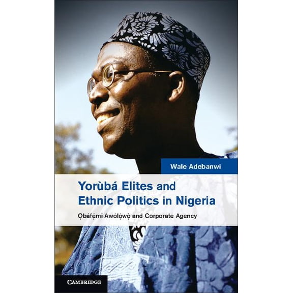 Yorùbá Elites and Ethnic Politics in Nigeria: Ọbáfemi Awólowo and Corporate Agency, (Hardcover)