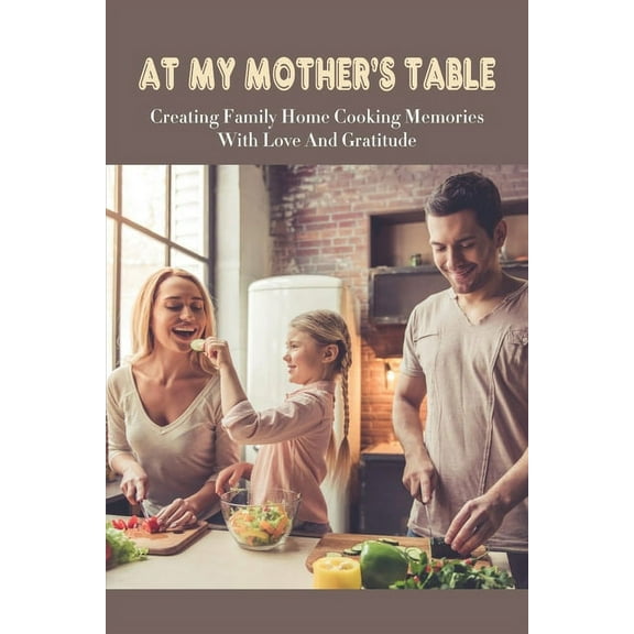At My Mother's Table: Creating Family Home Cooking Memories With Love And Gratitude: Healthy Sweets Recipes (Paperback)