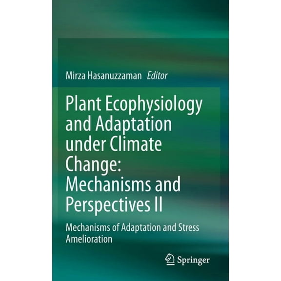 Plant Ecophysiology and Adaptation Under Climate Change: Mechanisms and Perspectives II: Mechanisms of Adaptation and St, (Hardcover)