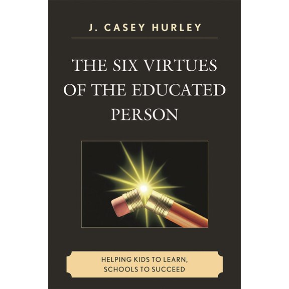 Six Virtues of the Educated Person: Helping Kids to Learn, Schools to Succeed, (Hardcover)