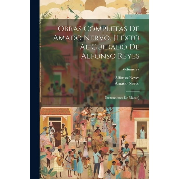 Obras completas de Amado Nervo. [Texto al cuidado de Alfonso Reyes; ilustraciones de Marco]; Volume 27 (Paperback)
