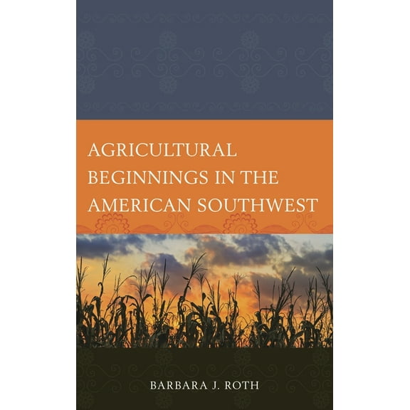 Issues in Southwest Archaeology Agricultural Beginnings in the American Southwest, (Hardcover)