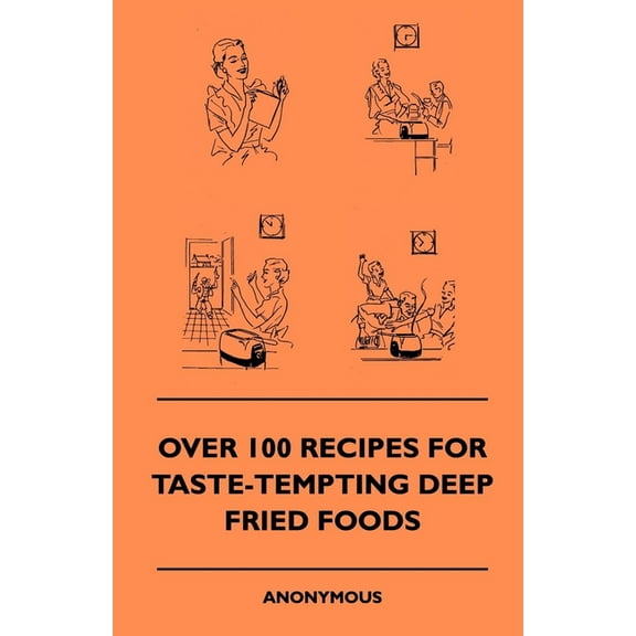Over 100 Recipes for Taste-Tempting Deep Fried Foods, (Hardcover)