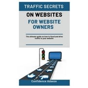 Traffic Secrets on Websites for Website Owners : The Ultimate Guide On How To Flood And Drive Traffic To Your Website (Paperback)