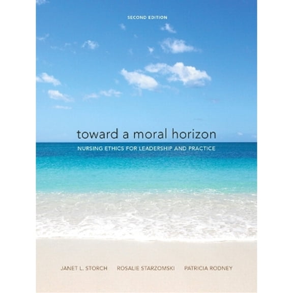Pre-Owned Toward a Moral Horizon: Nursing Ethics for Leadership and Practice (2nd Edition) (Paperback) 0135074940 9780135074947