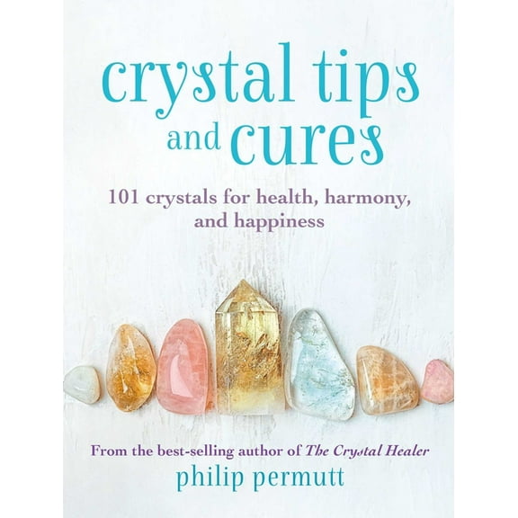 Philip Permutt's Bibliography Crystal Tips and Cures: 101 Crystals for Health, Harmony, and Happiness, (Hardcover)