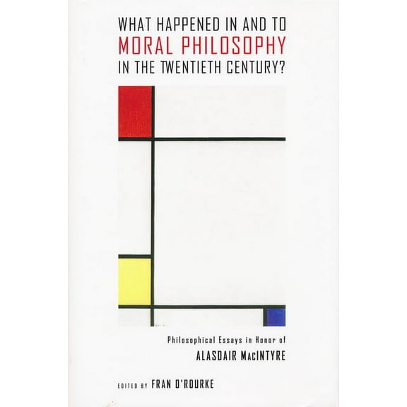What Happened in and to Moral Philosophy in the Twentieth Century?: Philosophical Essays in Honor of Alasdair MacIntyre, (Hardcover)