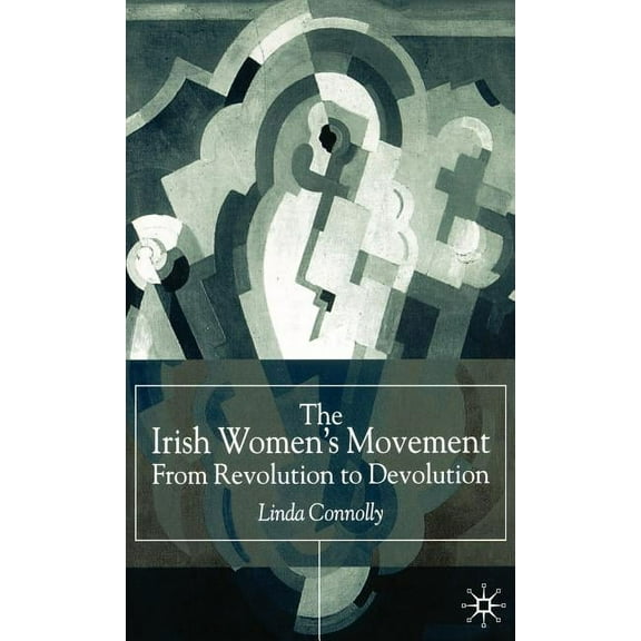 The Irish Women's Movement: From Revolution to Devolution, (Hardcover)