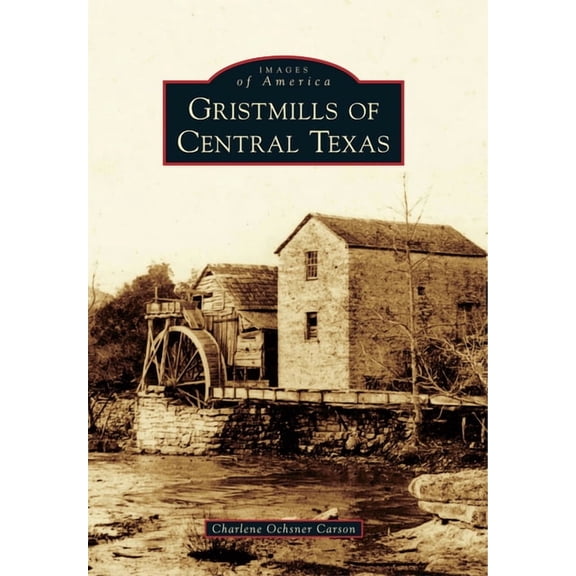 Images of America Gristmills of Central Texas, (Paperback)