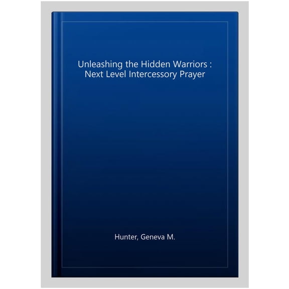 Pre-Owned Unleashing the Hidden Warriors : Next Level Intercessory Prayer